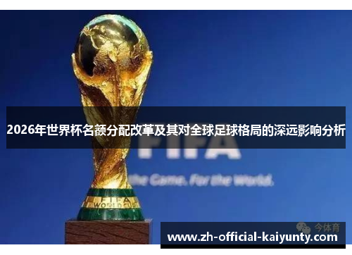 2026年世界杯名额分配改革及其对全球足球格局的深远影响分析