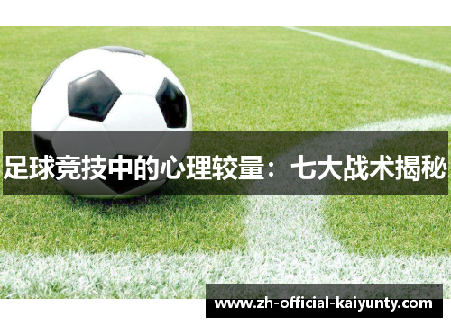 足球竞技中的心理较量:七大战术揭秘 足球竞技中的心理较量:七大战术揭秘