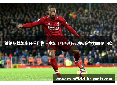 维纳尔杜姆离开后利物浦中场平衡被打破球队竞争力明显下降