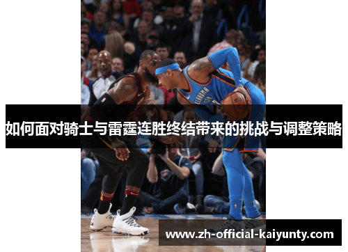 如何面对骑士与雷霆连胜终结带来的挑战与调整策略 如何面对骑士与雷霆连胜终结带来的挑战与调整策略