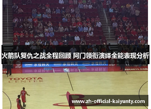 火箭队复仇之战全程回顾 阿门领衔演绎全能表现分析