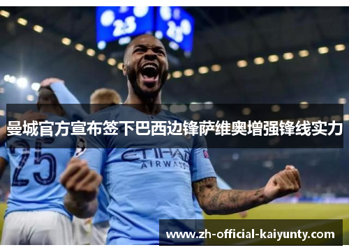 曼城官方宣布签下巴西边锋萨维奥增强锋线实力