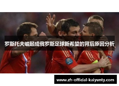 罗斯托夫崛起成俄罗斯足球新希望的背后原因分析