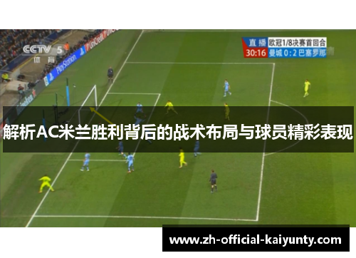 解析AC米兰胜利背后的战术布局与球员精彩表现