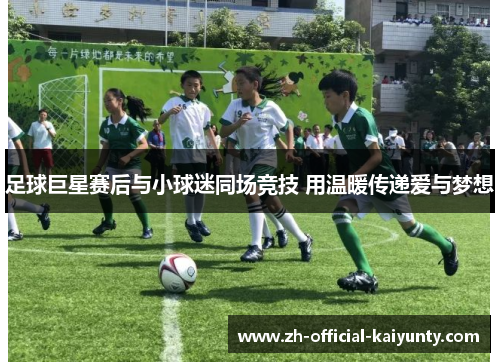 足球巨星赛后与小球迷同场竞技 用温暖传递爱与梦想