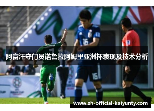 阿富汗守门员诺鲁拉阿姆里亚洲杯表现及技术分析