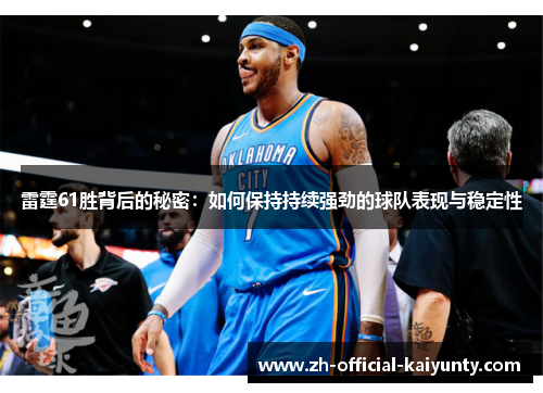 雷霆61胜背后的秘密:如何保持持续强劲的球队表现与稳定性 雷霆61胜背后的秘密:如何保持持续强劲的球队表现与稳定性