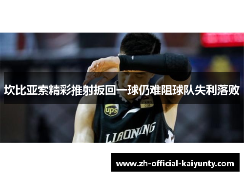 坎比亚索精彩推射扳回一球仍难阻球队失利落败