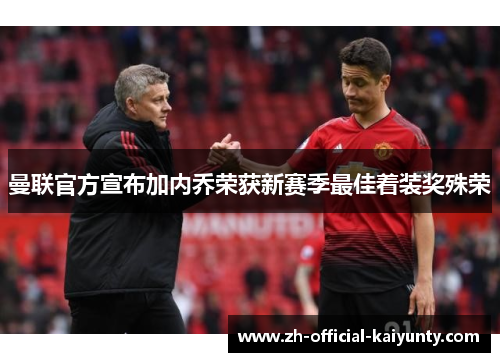 曼联官方宣布加内乔荣获新赛季最佳着装奖殊荣 曼联官方宣布加内乔荣获新赛季最佳着装奖殊荣