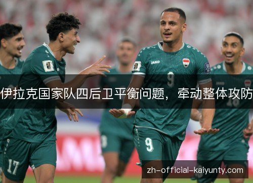 伊拉克国家队四后卫平衡问题，牵动整体攻防