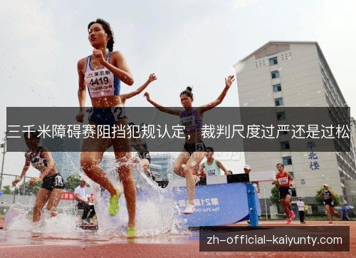 三千米障碍赛阻挡犯规认定，裁判尺度过严还是过松
